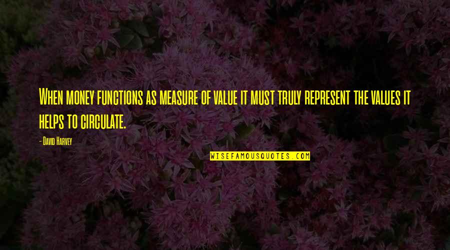 Fast And Furious Quarter Mile Quotes By David Harvey: When money functions as measure of value it Fast And Furious Quarter Mile Quotes By David Harvey: When money functions as measure of value it