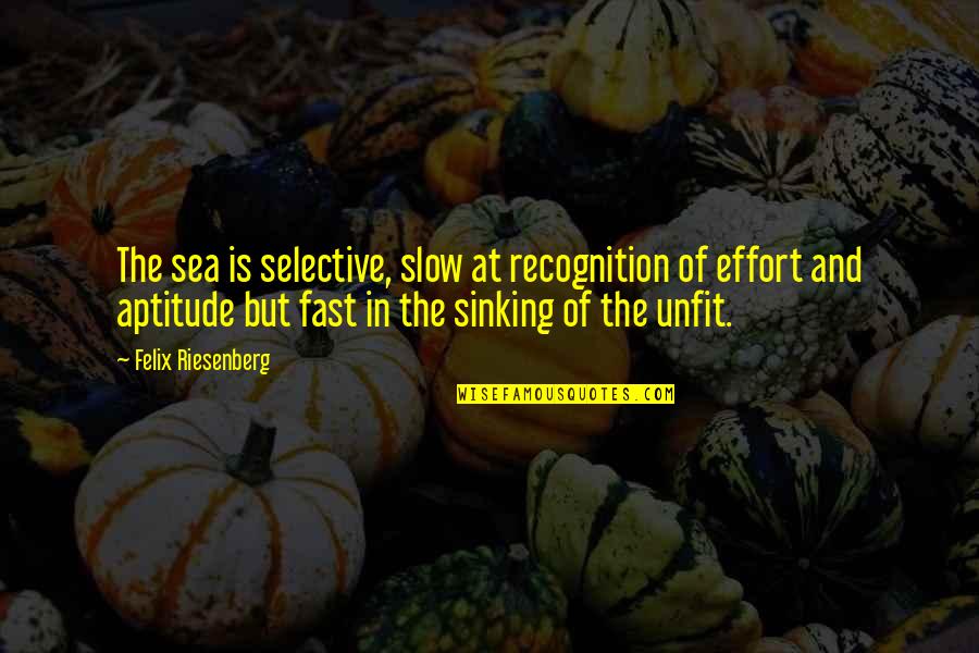 Fast And Slow Quotes By Felix Riesenberg: The sea is selective, slow at recognition of
