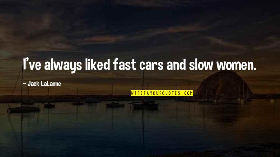 Fast And Slow Quotes By Jack LaLanne: I've always liked fast cars and slow women.