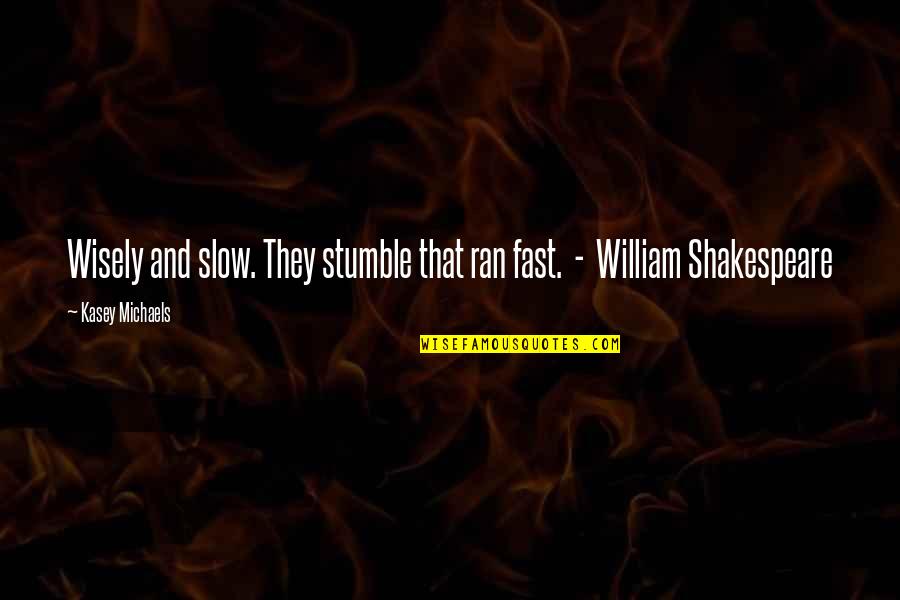 Fast And Slow Quotes By Kasey Michaels: Wisely and slow. They stumble that ran fast.