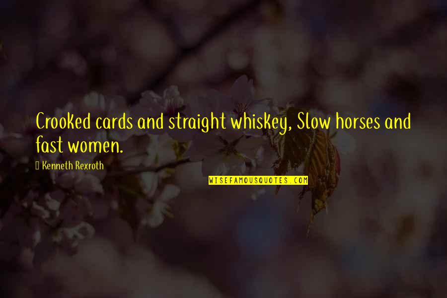 Fast And Slow Quotes By Kenneth Rexroth: Crooked cards and straight whiskey, Slow horses and