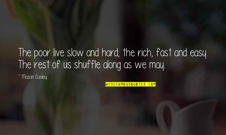 Fast And Slow Quotes By Mason Cooley: The poor live slow and hard; the rich,