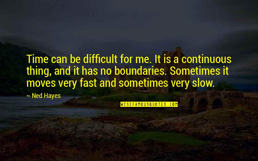 Fast And Slow Quotes By Ned Hayes: Time can be difficult for me. It is