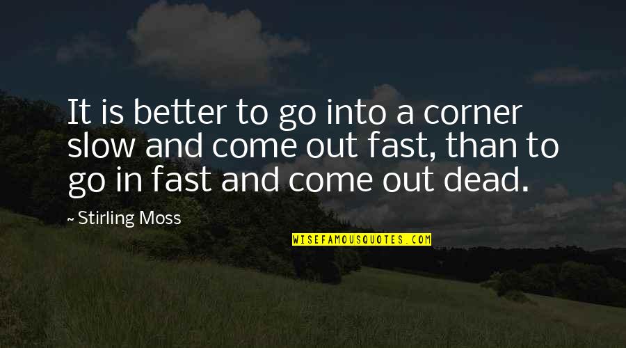 Fast And Slow Quotes By Stirling Moss: It is better to go into a corner