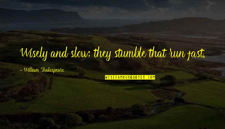 Fast And Slow Quotes By William Shakespeare: Wisely and slow; they stumble that run fast.
