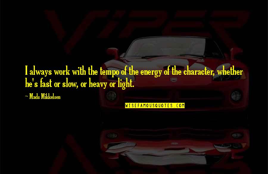 Fast And Slow Work Quotes By Mads Mikkelsen: I always work with the tempo of the