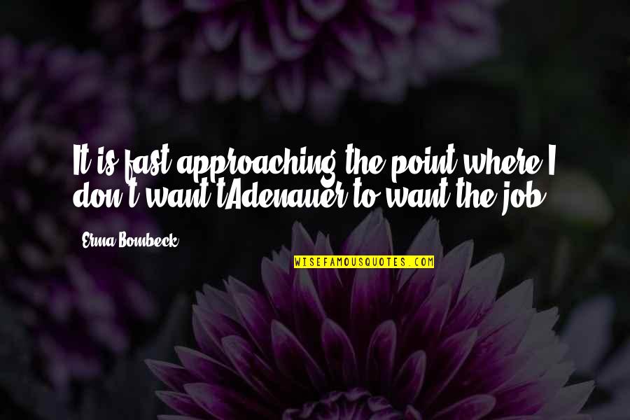 Fast Approaching Quotes By Erma Bombeck: It is fast approaching the point where I