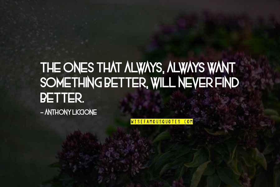 Fast Asleep Quotes By Anthony Liccione: The ones that always, always want something better,
