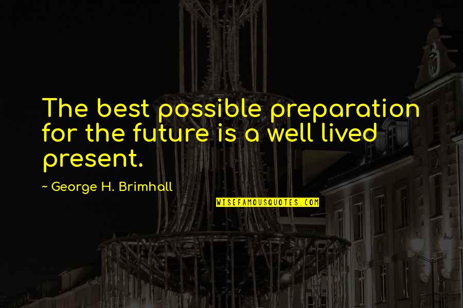 Fast Bike Riding Quotes By George H. Brimhall: The best possible preparation for the future is