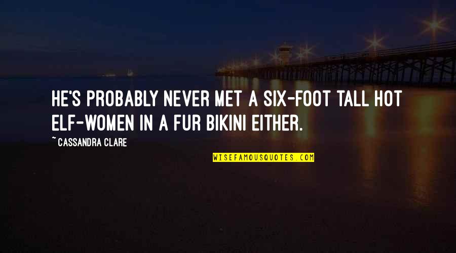 Fast Bikes Quotes By Cassandra Clare: He's probably never met a six-foot tall hot
