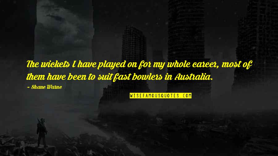 Fast Bowlers Quotes By Shane Warne: The wickets I have played on for my