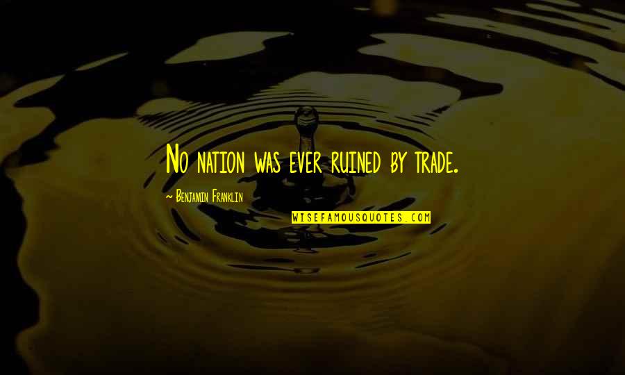 Fast Burning Fat Quotes By Benjamin Franklin: No nation was ever ruined by trade. Fast Burning Fat Quotes By Benjamin Franklin: No nation was ever ruined by trade.