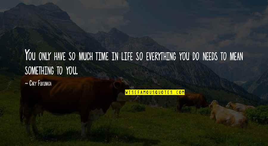 Fast Burning Metabolism Quotes By Cary Fukunaga: You only have so much time in life Fast Burning Metabolism Quotes By Cary Fukunaga: You only have so much time in life