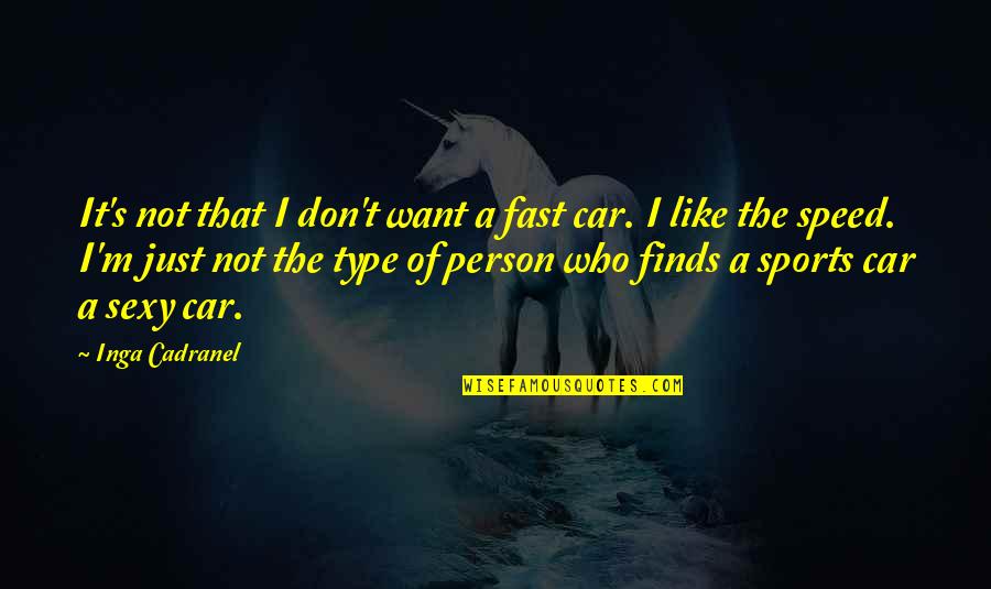 Fast Car Quotes By Inga Cadranel: It's not that I don't want a fast