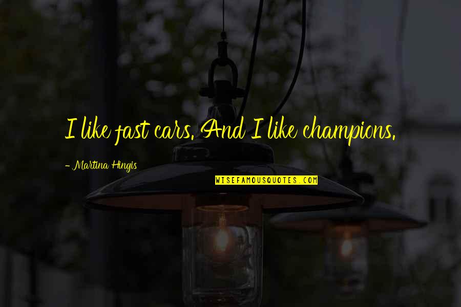 Fast Car Quotes By Martina Hingis: I like fast cars. And I like champions.