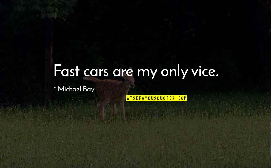 Fast Car Quotes By Michael Bay: Fast cars are my only vice.