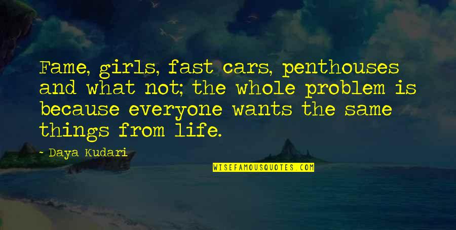 Fast Cars Quotes By Daya Kudari: Fame, girls, fast cars, penthouses and what not;