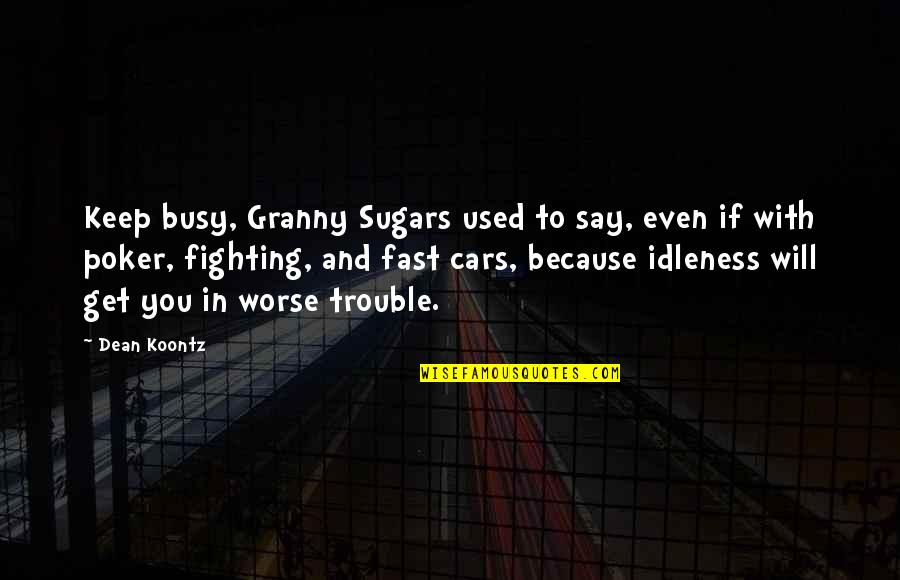 Fast Cars Quotes By Dean Koontz: Keep busy, Granny Sugars used to say, even
