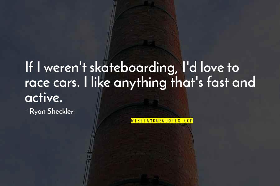 Fast Cars Quotes By Ryan Sheckler: If I weren't skateboarding, I'd love to race