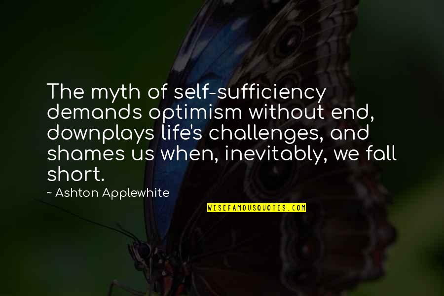 Fast Fashion Quotes By Ashton Applewhite: The myth of self-sufficiency demands optimism without end,