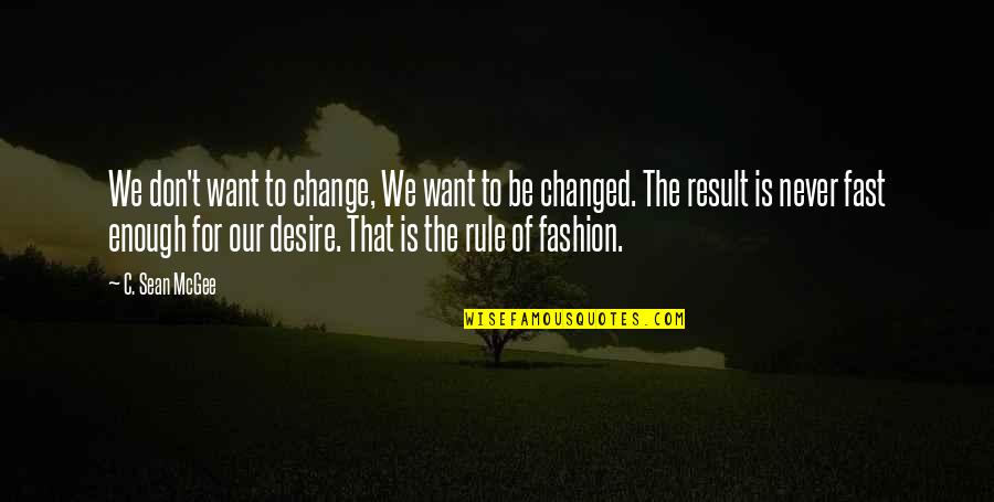 Fast Fashion Quotes By C. Sean McGee: We don't want to change, We want to