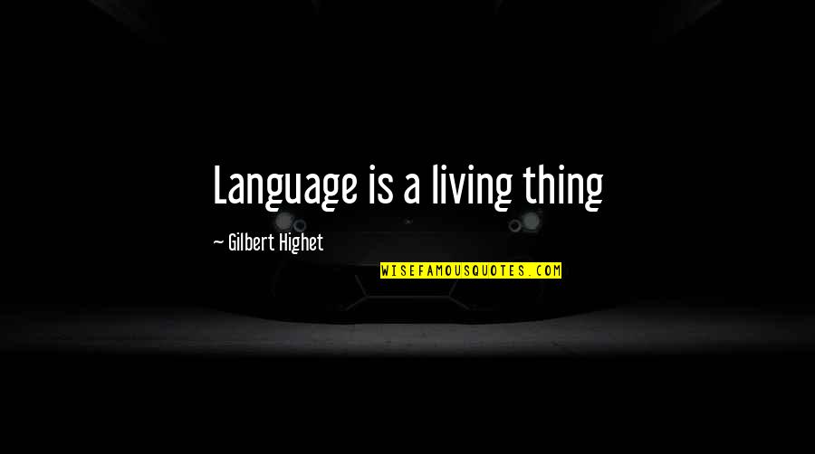 Fast Food Is Unhealthy Quotes By Gilbert Highet: Language is a living thing Fast Food Is Unhealthy Quotes By Gilbert Highet: Language is a living thing