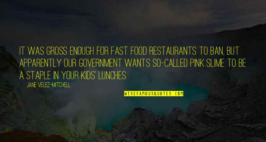 Fast Food Restaurants Quotes By Jane Velez-Mitchell: It was gross enough for fast food restaurants