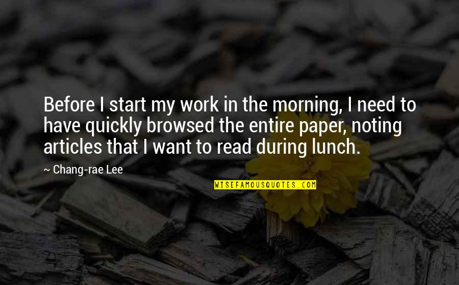 Fast Foods Quotes By Chang-rae Lee: Before I start my work in the morning,