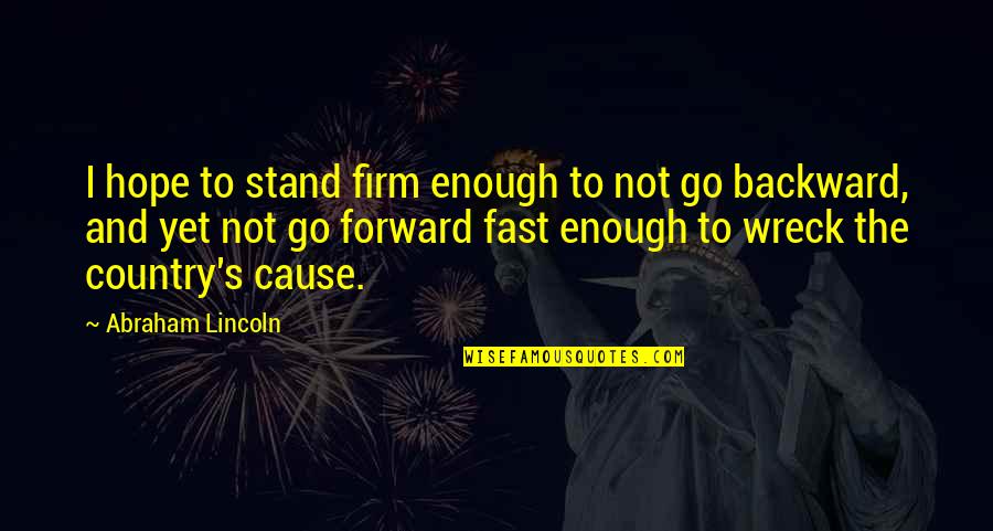 Fast Forward Quotes By Abraham Lincoln: I hope to stand firm enough to not
