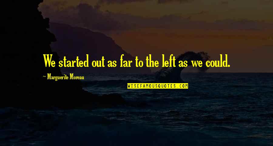 Fast Forward Quotes By Marguerite Moreau: We started out as far to the left