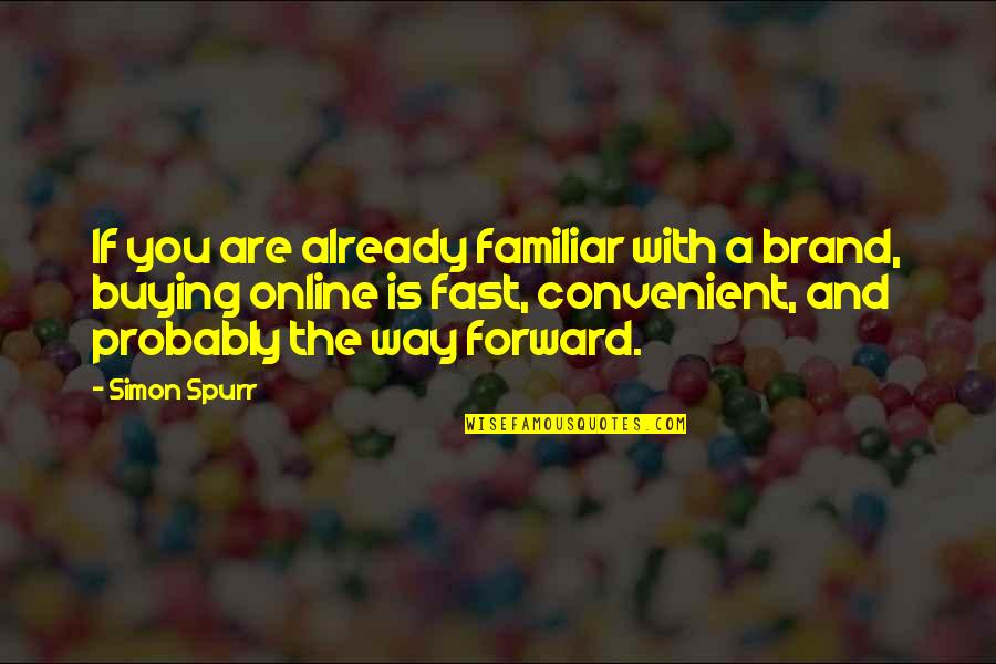 Fast Forward Quotes By Simon Spurr: If you are already familiar with a brand,