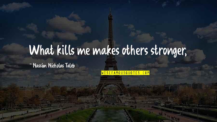 Fast Forward Tv Show Quotes By Nassim Nicholas Taleb: What kills me makes others stronger, Fast Forward Tv Show Quotes By Nassim Nicholas Taleb: What kills me makes others stronger,