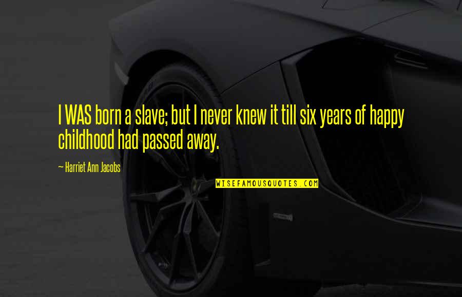 Fast Forwarding Life Quotes By Harriet Ann Jacobs: I WAS born a slave; but I never