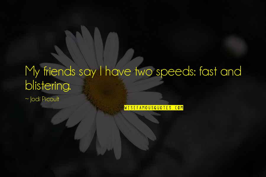 Fast Friends Quotes By Jodi Picoult: My friends say I have two speeds: fast Fast Friends Quotes By Jodi Picoult: My friends say I have two speeds: fast