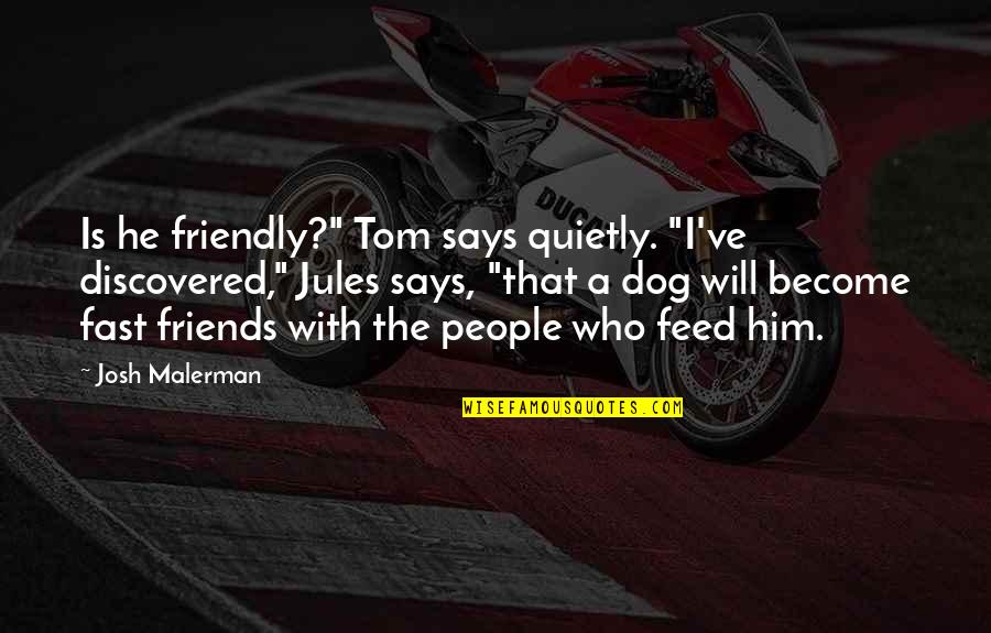 Fast Friends Quotes By Josh Malerman: Is he friendly?" Tom says quietly. "I've discovered," Fast Friends Quotes By Josh Malerman: Is he friendly?" Tom says quietly. "I've discovered,"