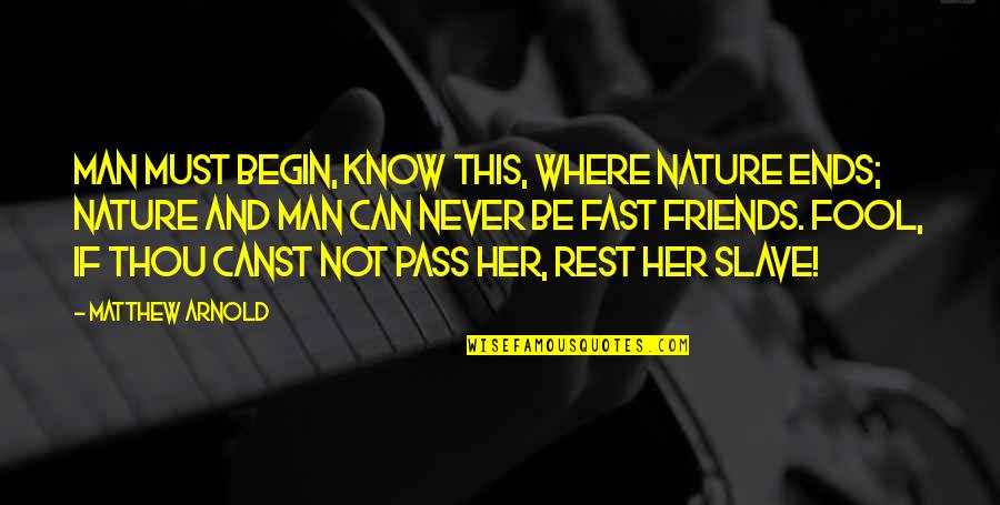 Fast Friends Quotes By Matthew Arnold: Man must begin, know this, where Nature ends;