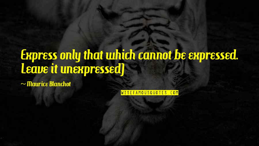 Fast Furious 5 Quotes By Maurice Blanchot: Express only that which cannot be expressed. Leave