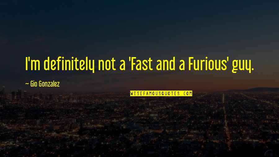 Fast & Furious 7 Quotes By Gio Gonzalez: I'm definitely not a 'Fast and a Furious'