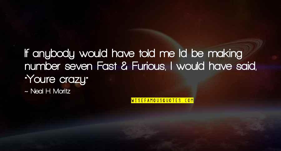 Fast Furious 9 Quotes By Neal H. Moritz: If anybody would have told me I'd be