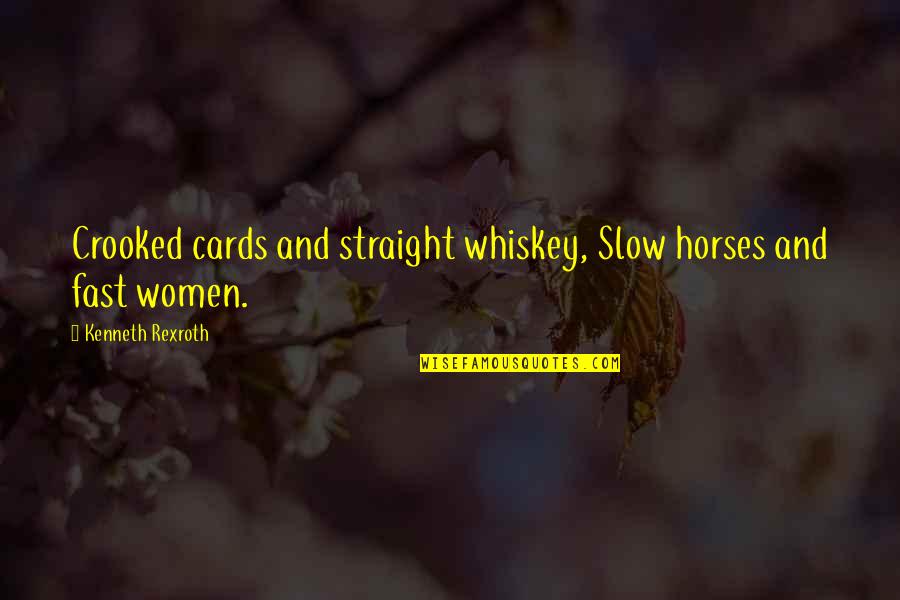 Fast Horses Quotes By Kenneth Rexroth: Crooked cards and straight whiskey, Slow horses and