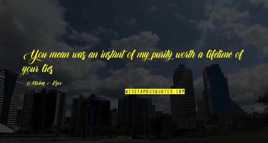 Fast Horses Quotes By Mickey Knox: You mean was an instant of my purity