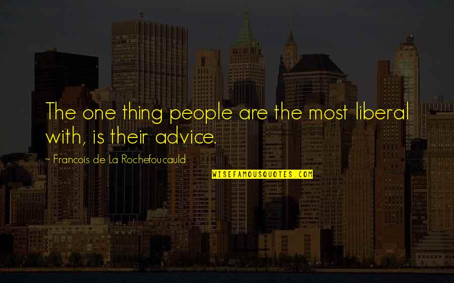 Fast Lane Memorable Quotes By Francois De La Rochefoucauld: The one thing people are the most liberal Fast Lane Memorable Quotes By Francois De La Rochefoucauld: The one thing people are the most liberal