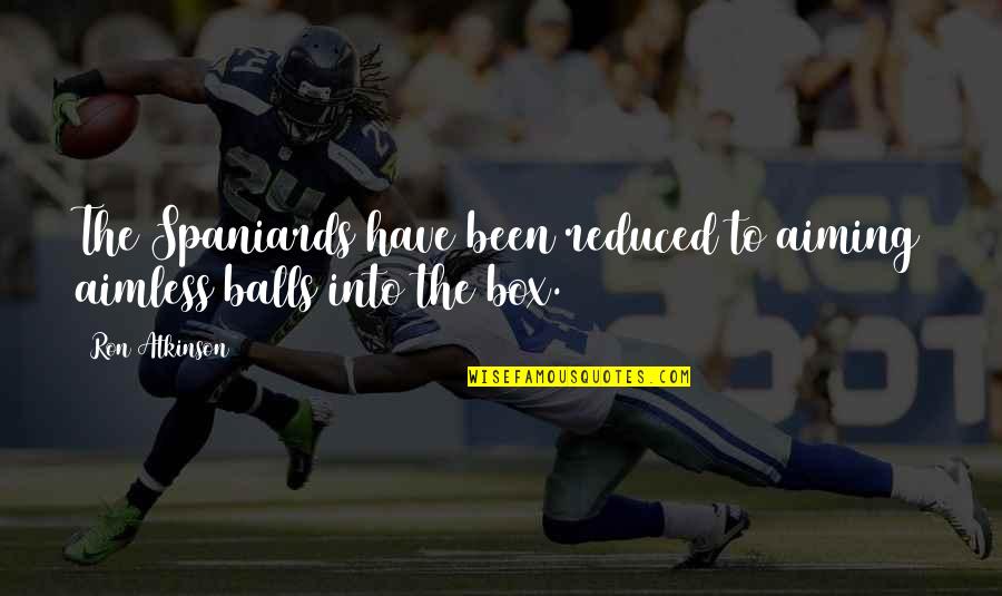 Fast Lane Quote Quotes By Ron Atkinson: The Spaniards have been reduced to aiming aimless