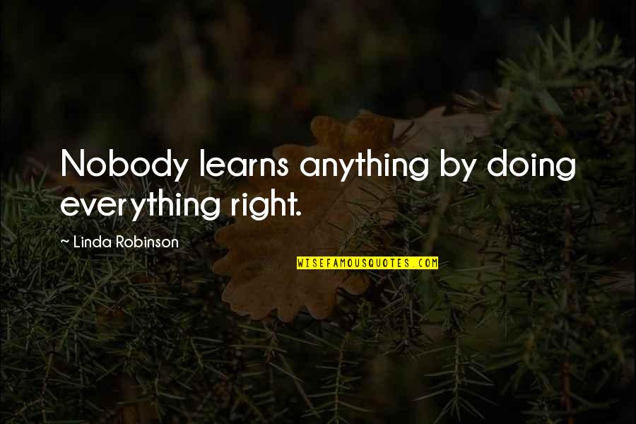Fast Lane Quotes By Linda Robinson: Nobody learns anything by doing everything right. Fast Lane Quotes By Linda Robinson: Nobody learns anything by doing everything right.