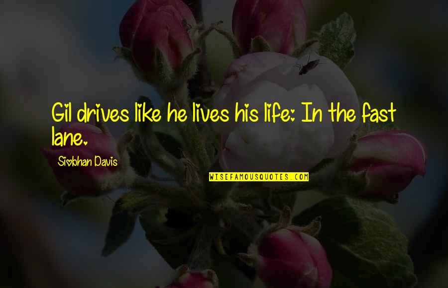 Fast Lane Quotes By Siobhan Davis: Gil drives like he lives his life: In Fast Lane Quotes By Siobhan Davis: Gil drives like he lives his life: In