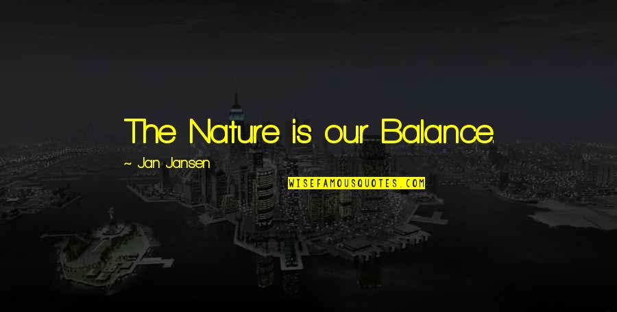 Fast Learners Quotes By Jan Jansen: The Nature is our Balance.