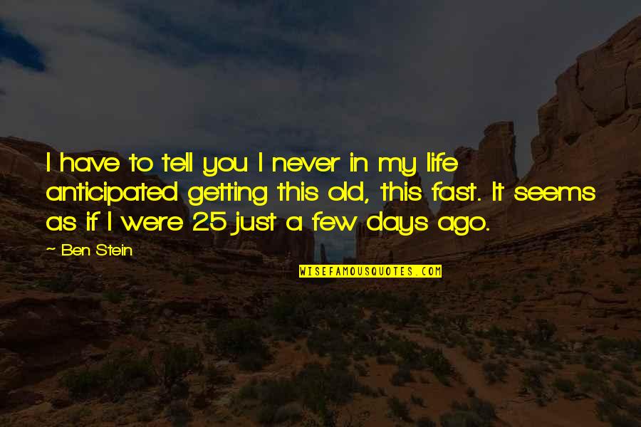 Fast Life Quotes By Ben Stein: I have to tell you I never in