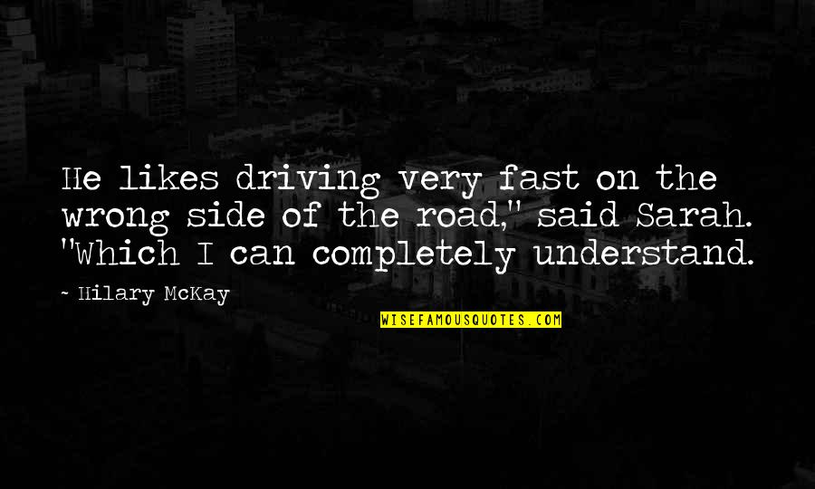 Fast Life Quotes By Hilary McKay: He likes driving very fast on the wrong