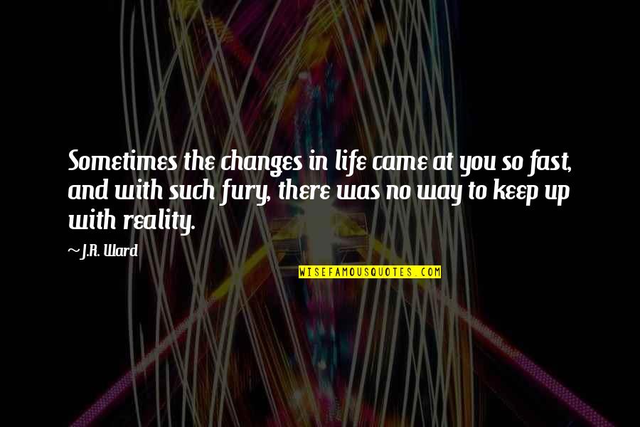 Fast Life Quotes By J.R. Ward: Sometimes the changes in life came at you