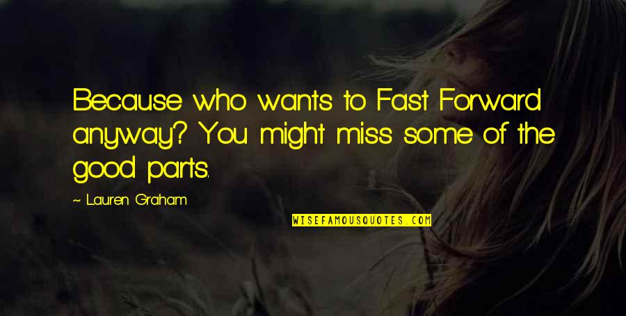 Fast Life Quotes By Lauren Graham: Because who wants to Fast Forward anyway? You
